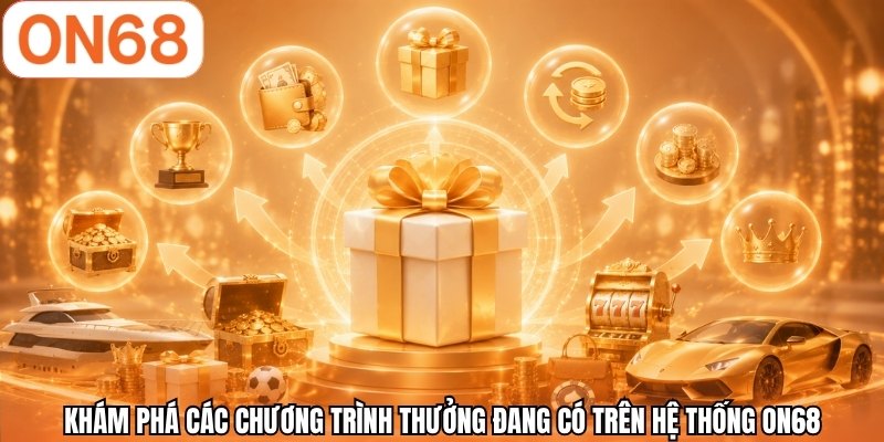Khám phá các chương trình thưởng đang có trên hệ thống ON68